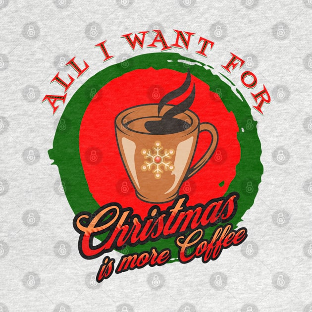 All I Want For Christmas Is More Coffee Caffeine Caffeinated Xmas by Carantined Chao$